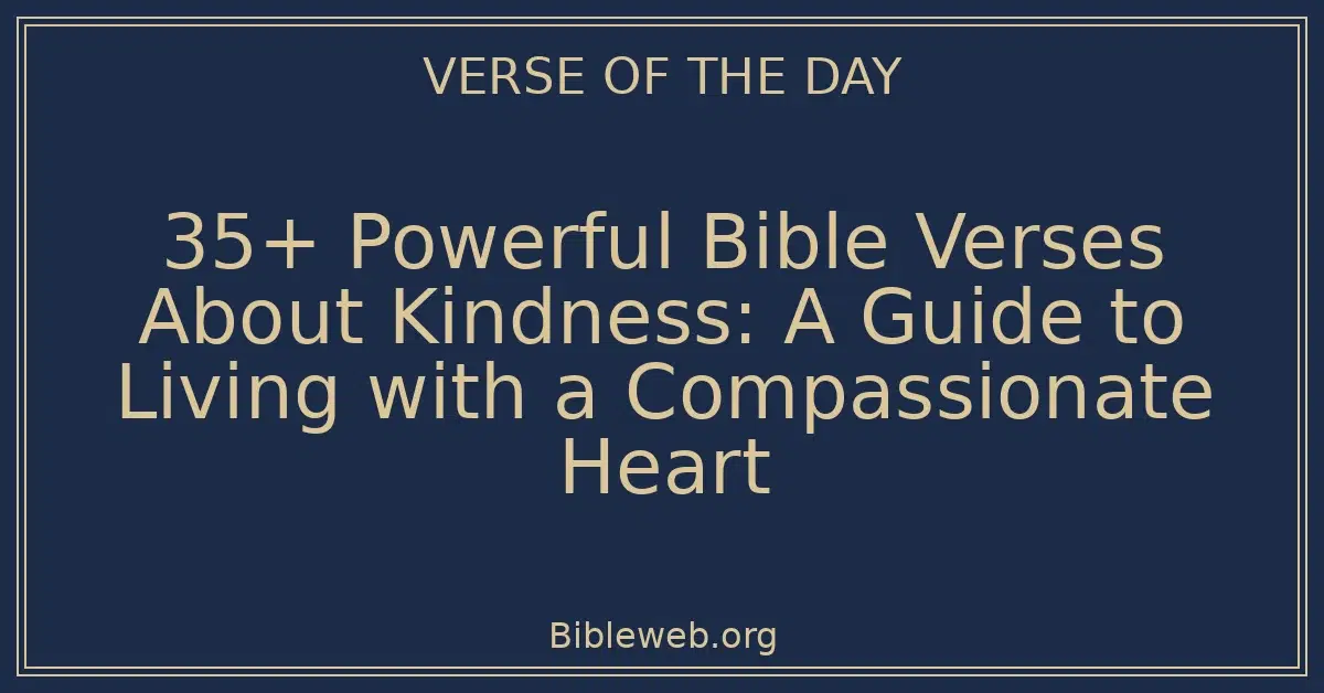 35+ Powerful Bible Verses About Kindness: A Guide to Living with a Compassionate Heart