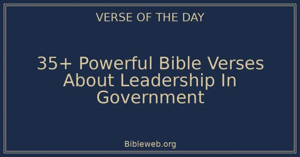 35+ Powerful Bible Verses About Leadership In Government