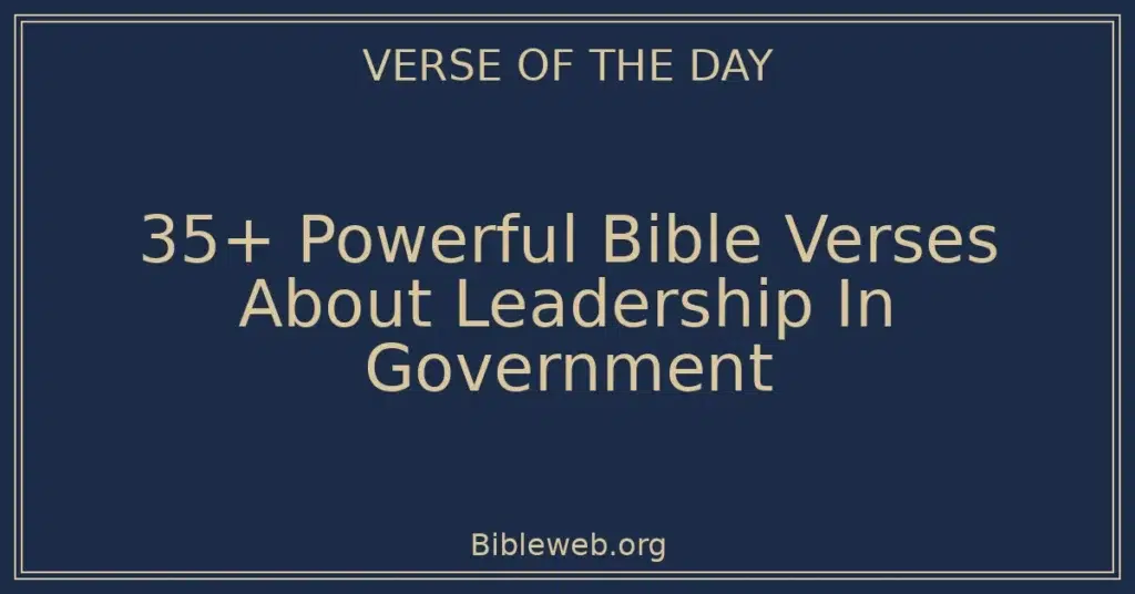 35+ Powerful Bible Verses About Leadership In Government