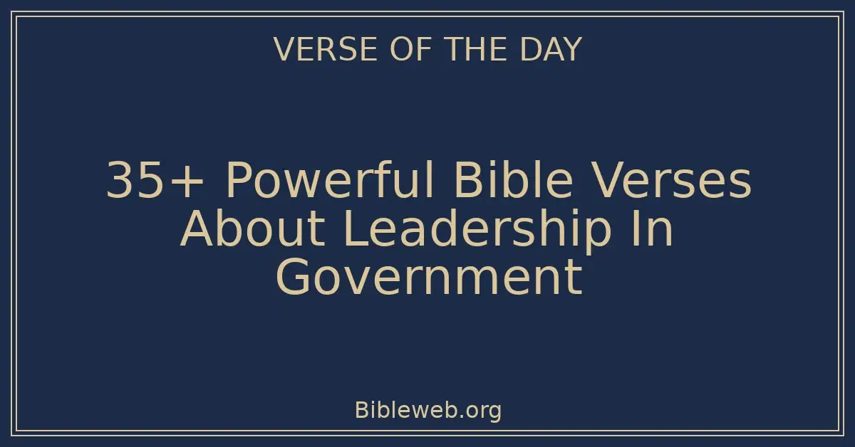35+ Powerful Bible Verses About Leadership In Government