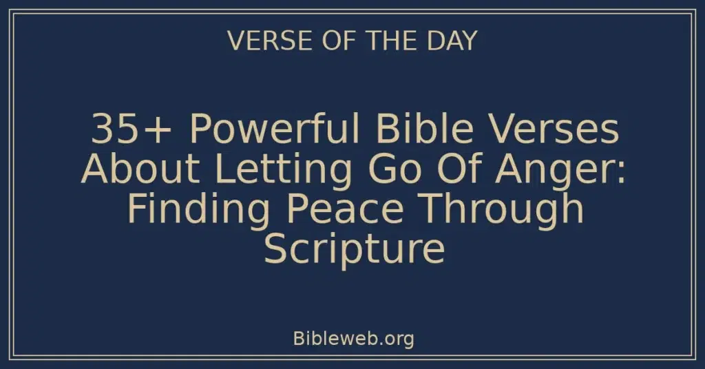 35+ Powerful Bible Verses About Letting Go Of Anger: Finding Peace Through Scripture