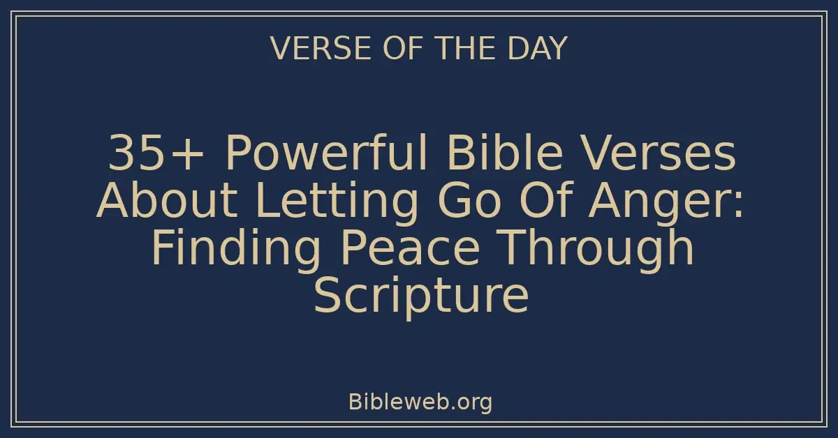 35+ Powerful Bible Verses About Letting Go Of Anger: Finding Peace Through Scripture