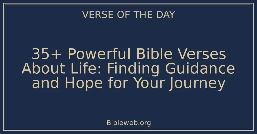 35+ Powerful Bible Verses About Life: Finding Guidance and Hope for Your Journey