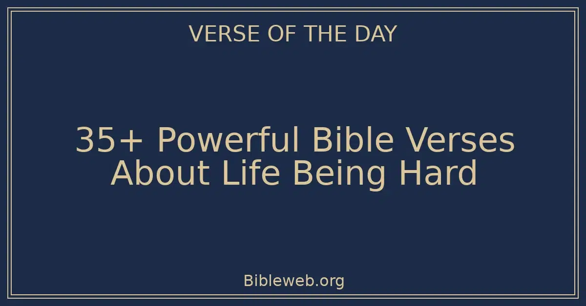 35+ Powerful Bible Verses About Life Being Hard