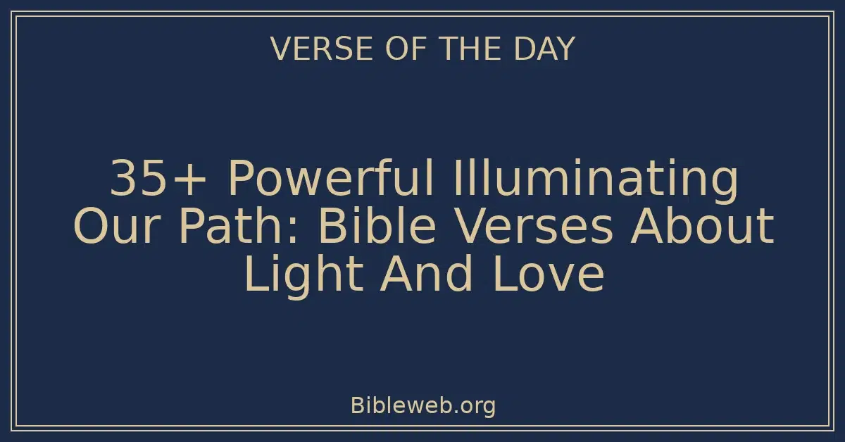 35+ Powerful Illuminating Our Path: Bible Verses About Light And Love