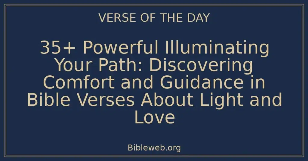 35+ Powerful Illuminating Your Path: Discovering Comfort and Guidance in Bible Verses About Light and Love