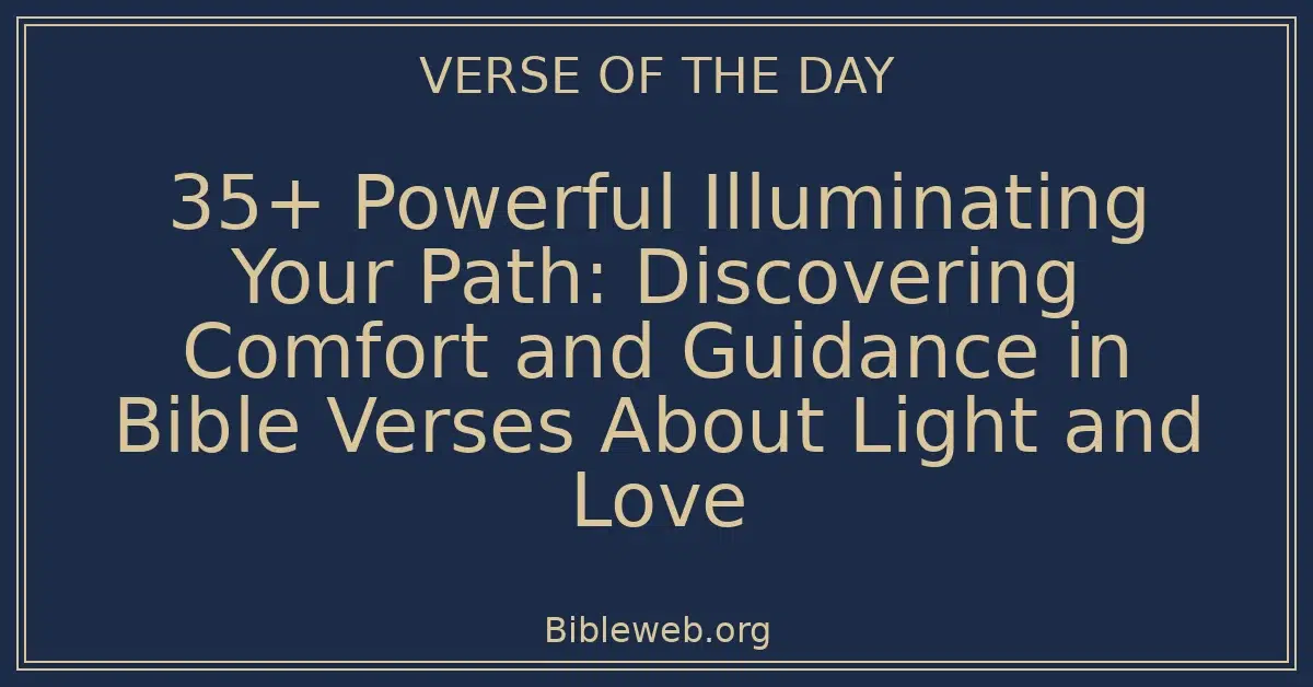 35+ Powerful Illuminating Your Path: Discovering Comfort and Guidance in Bible Verses About Light and Love