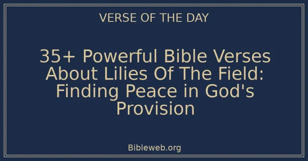 35+ Powerful Bible Verses About Lilies Of The Field: Finding Peace in God's Provision