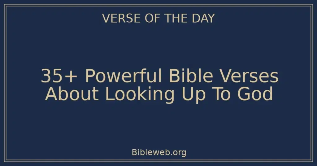 35+ Powerful Bible Verses About Looking Up To God