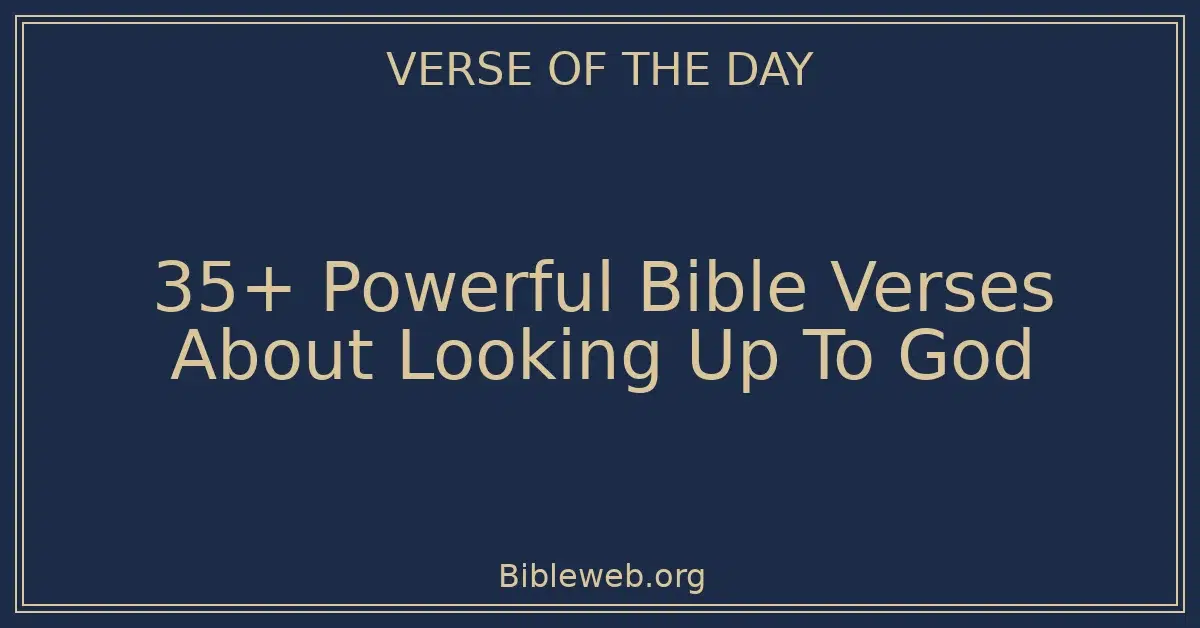 35+ Powerful Bible Verses About Looking Up To God