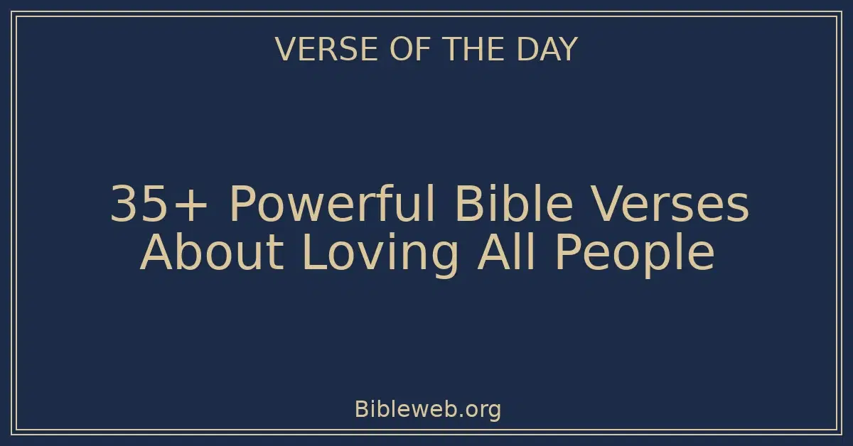 35+ Powerful Bible Verses About Loving All People