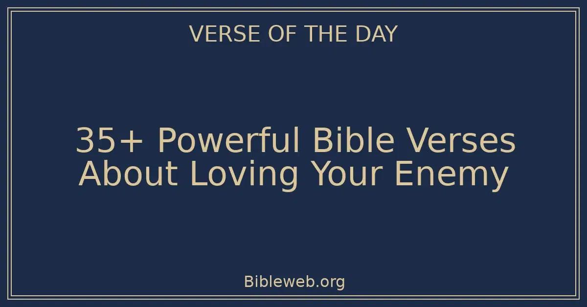 35+ Powerful Bible Verses About Loving Your Enemy