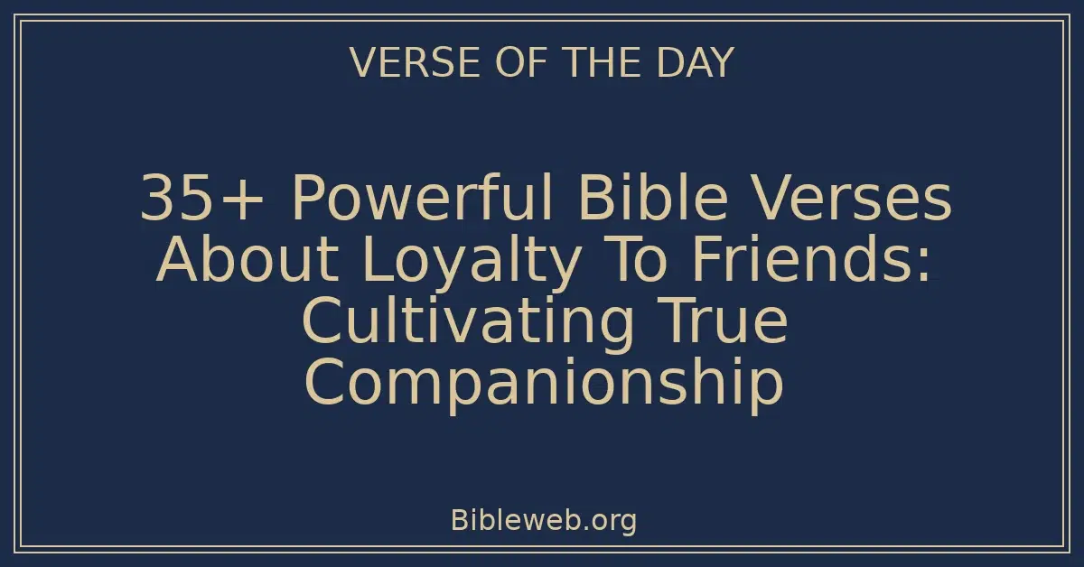 35+ Powerful Bible Verses About Loyalty To Friends: Cultivating True Companionship