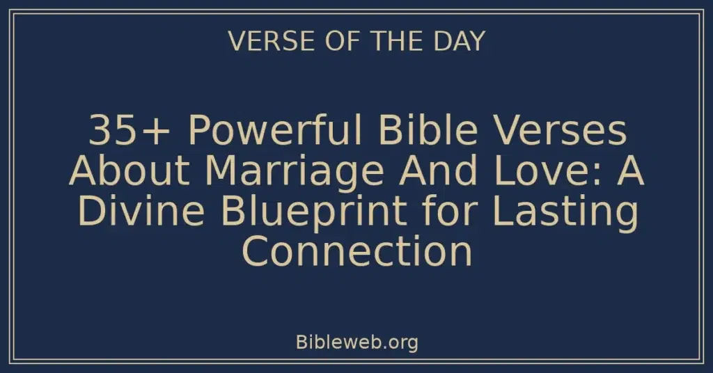 35+ Powerful Bible Verses About Marriage And Love: A Divine Blueprint for Lasting Connection