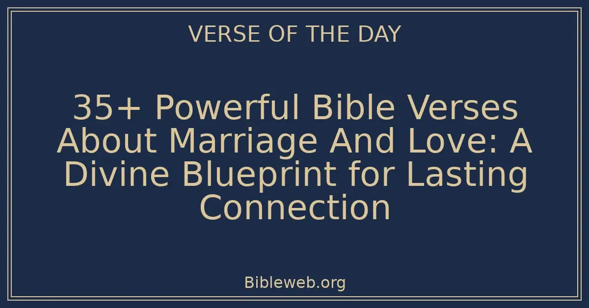 35+ Powerful Bible Verses About Marriage And Love: A Divine Blueprint for Lasting Connection
