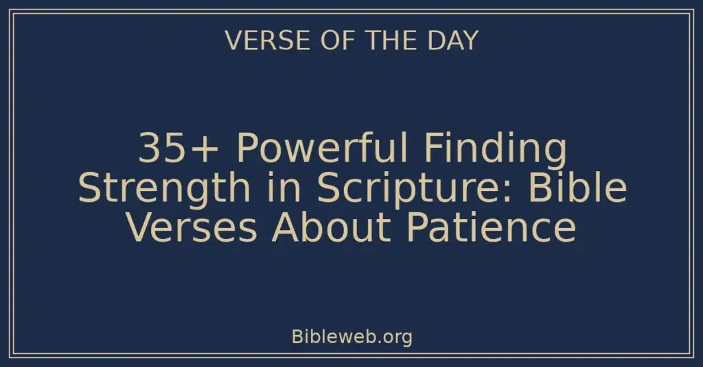 35+ Powerful Finding Strength in Scripture: Bible Verses About Patience