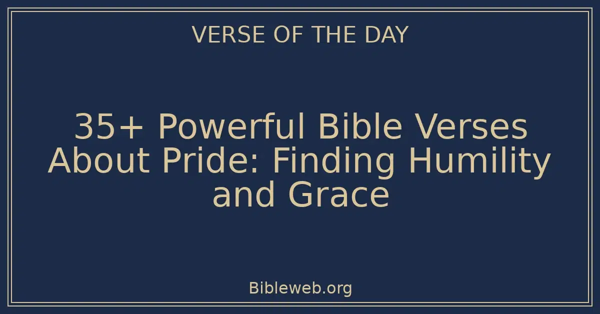 35+ Powerful Bible Verses About Pride: Finding Humility and Grace