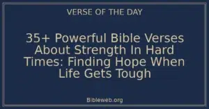 35+ Powerful Bible Verses About Strength In Hard Times: Finding Hope When Life Gets Tough