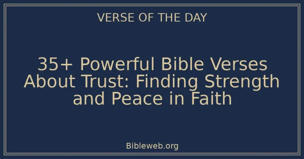 35+ Powerful Bible Verses About Trust: Finding Strength and Peace in Faith