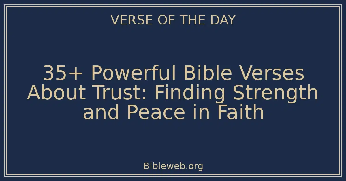 35+ Powerful Bible Verses About Trust: Finding Strength and Peace in Faith