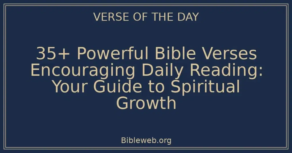 35+ Powerful Bible Verses Encouraging Daily Reading: Your Guide to Spiritual Growth