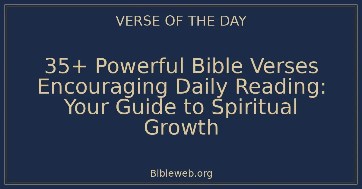 35+ Powerful Bible Verses Encouraging Daily Reading: Your Guide to Spiritual Growth