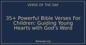 35+ Powerful Bible Verses For Children: Guiding Young Hearts with God's Word
