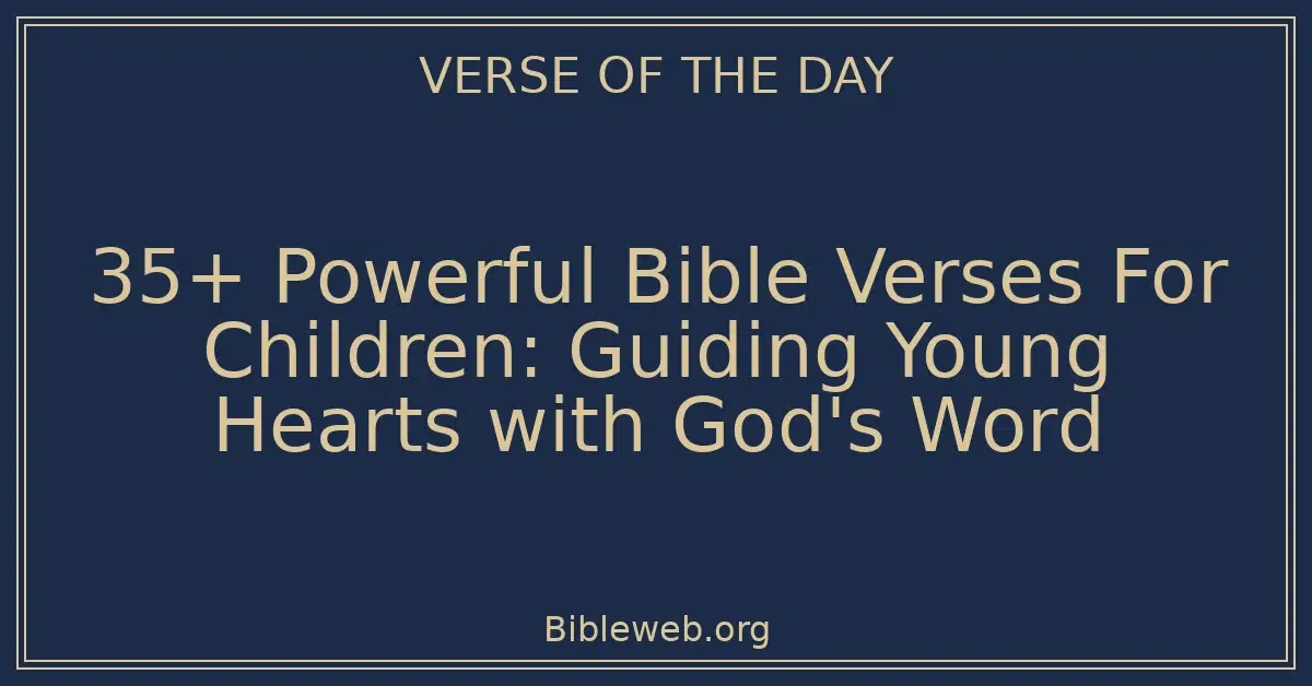 35+ Powerful Bible Verses For Children: Guiding Young Hearts with God's Word