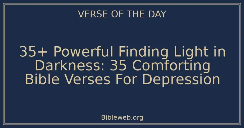 35+ Powerful Finding Light in Darkness: 35 Comforting Bible Verses For Depression