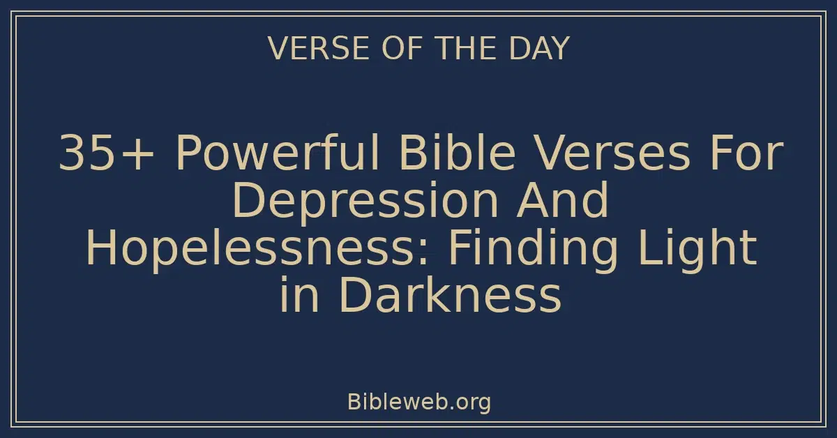 35+ Powerful Bible Verses For Depression And Hopelessness: Finding Light in Darkness