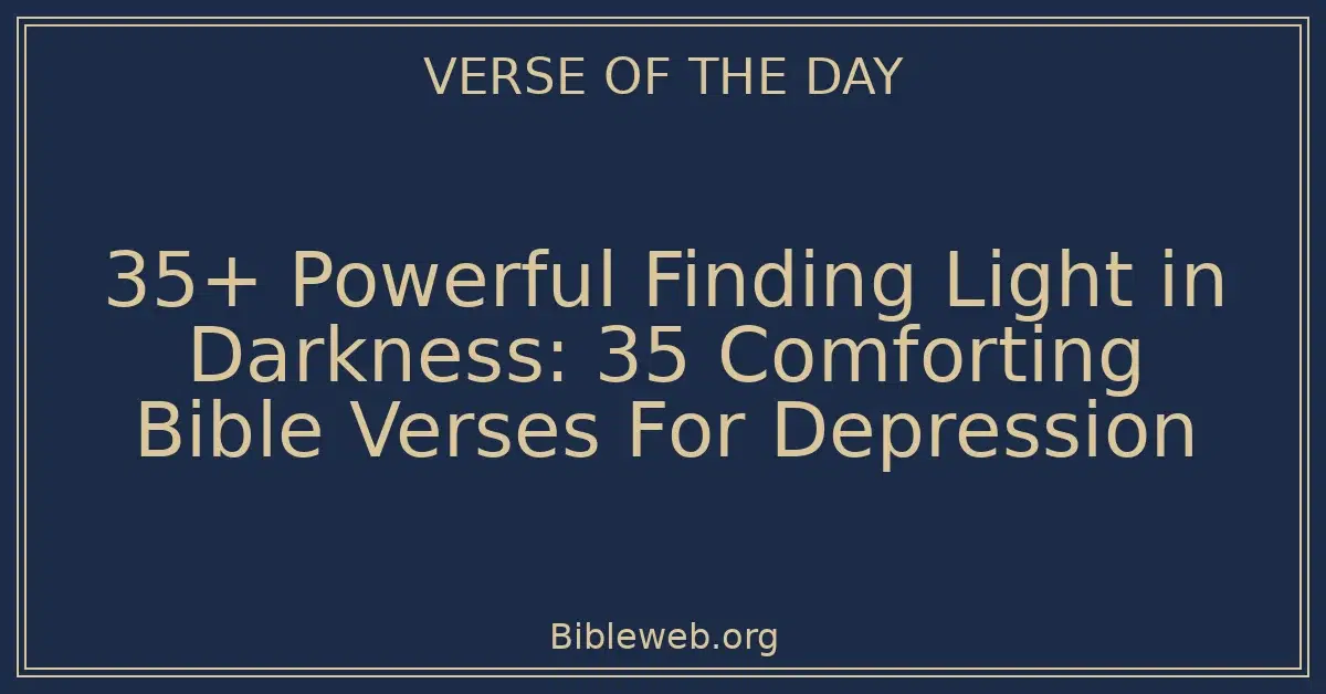 35+ Powerful Finding Light in Darkness: 35 Comforting Bible Verses For Depression