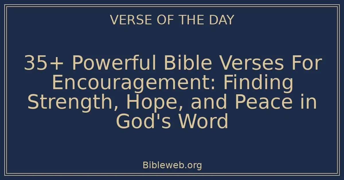 35+ Powerful Bible Verses For Encouragement: Finding Strength, Hope, and Peace in God's Word