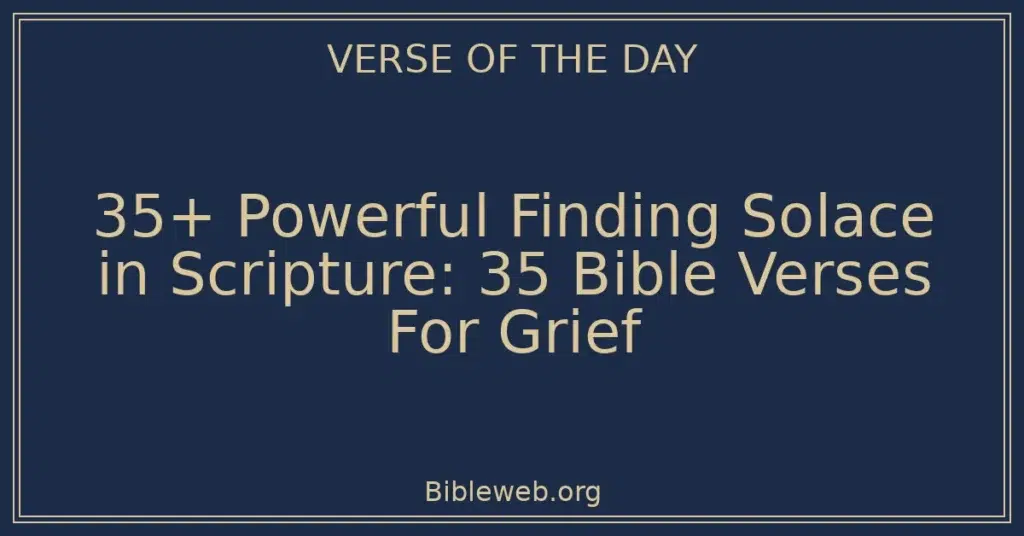 35+ Powerful Finding Solace in Scripture: 35 Bible Verses For Grief