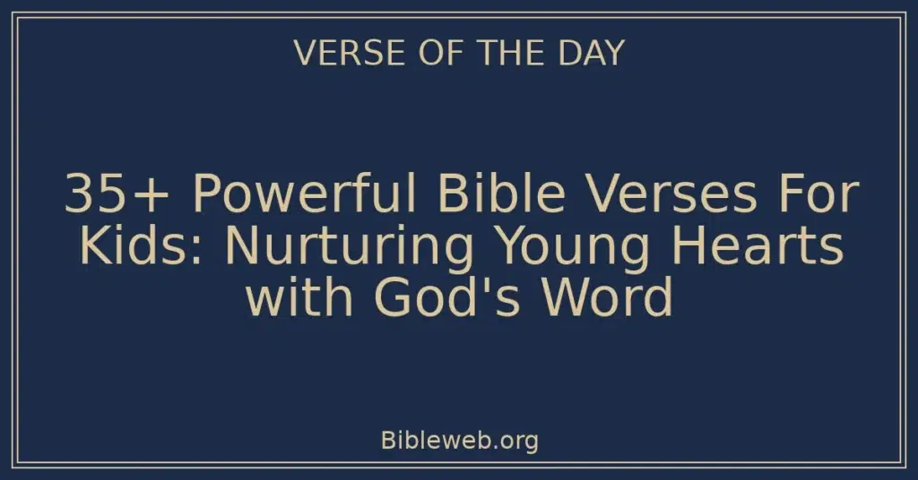 35+ Powerful Bible Verses For Kids: Nurturing Young Hearts with God's Word