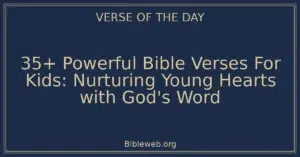 35+ Powerful Bible Verses For Kids: Nurturing Young Hearts with God's Word