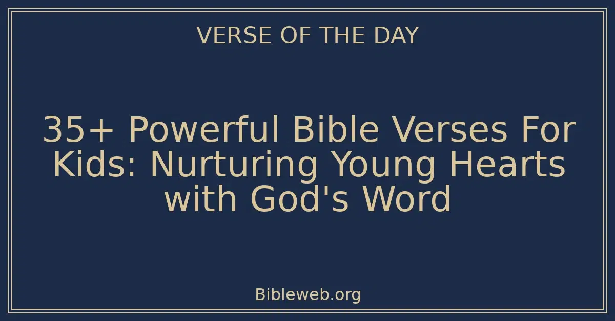 35+ Powerful Bible Verses For Kids: Nurturing Young Hearts with God's Word