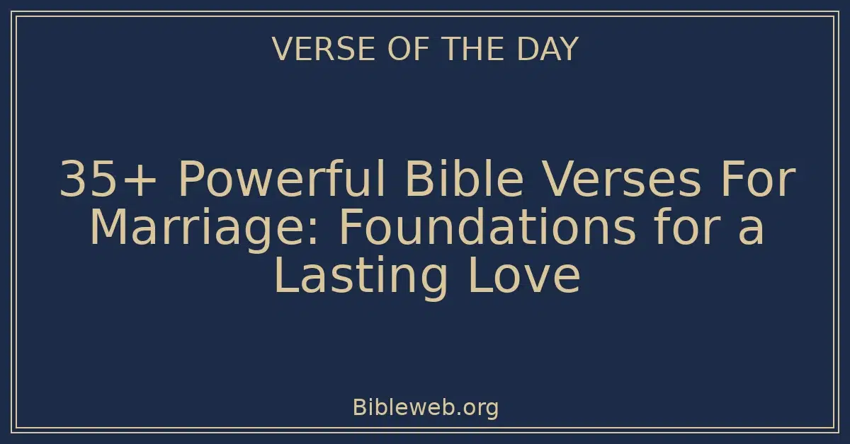 35+ Powerful Bible Verses For Marriage: Foundations for a Lasting Love