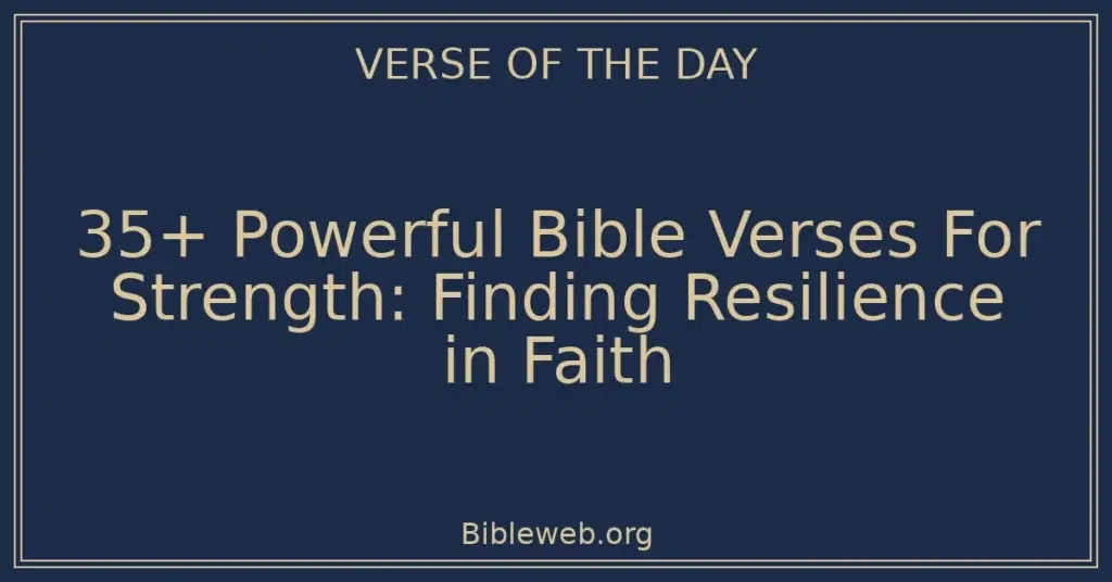35+ Powerful Bible Verses For Strength: Finding Resilience in Faith