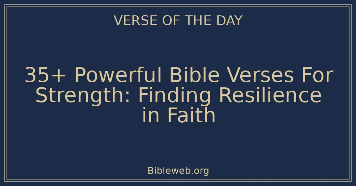 35+ Powerful Bible Verses For Strength: Finding Resilience in Faith