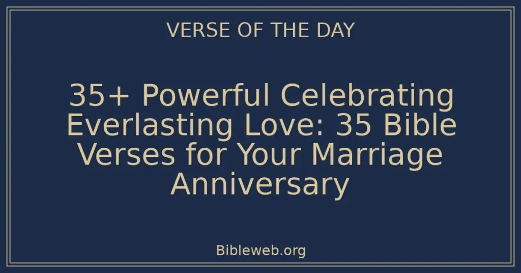 35+ Powerful Celebrating Everlasting Love: 35 Bible Verses for Your Marriage Anniversary