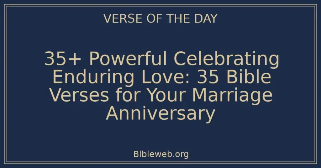 35+ Powerful Celebrating Enduring Love: 35 Bible Verses for Your Marriage Anniversary