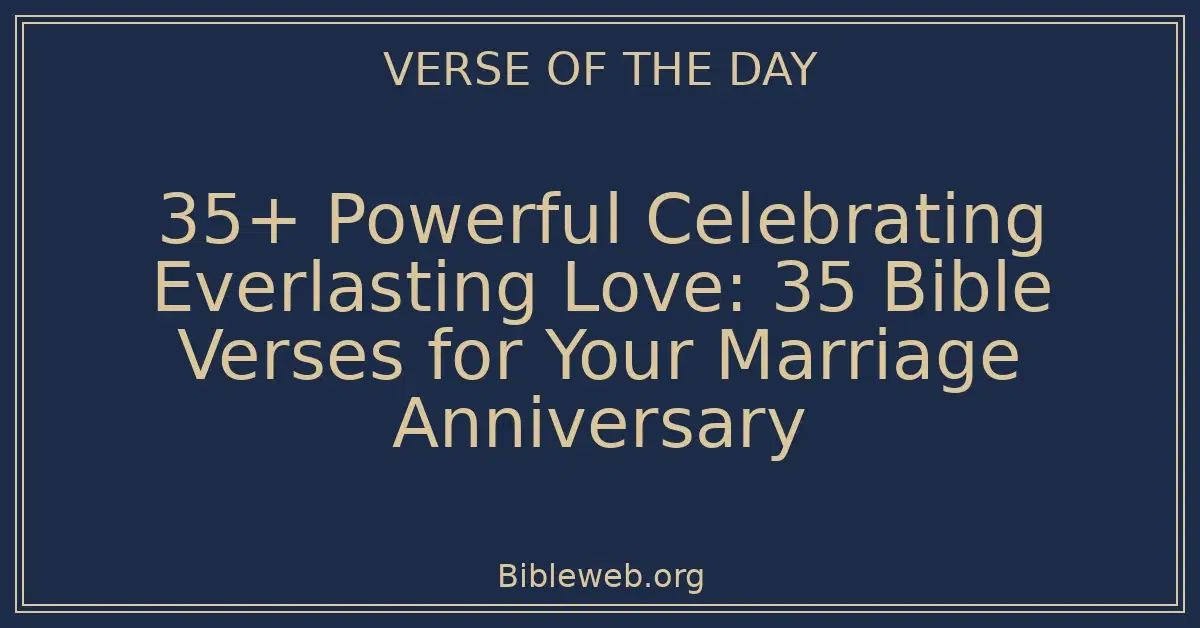 35+ Powerful Celebrating Everlasting Love: 35 Bible Verses for Your Marriage Anniversary
