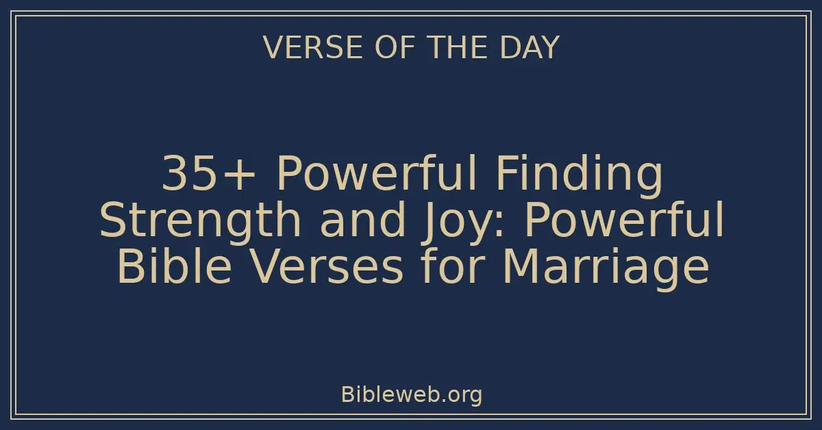 35+ Powerful Finding Strength and Joy: Powerful Bible Verses for Marriage