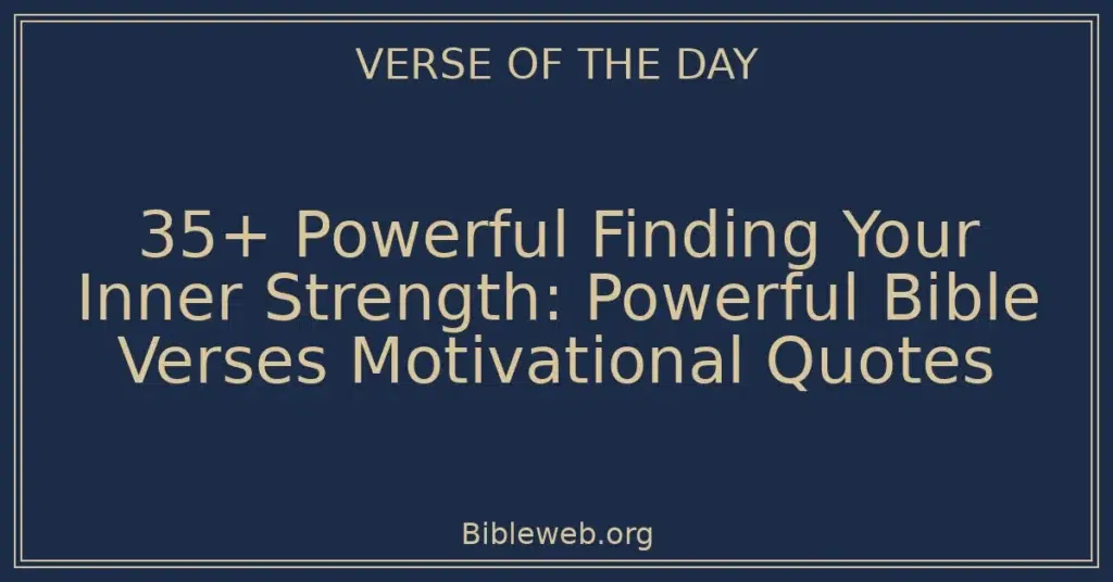 35+ Powerful Finding Your Inner Strength: Powerful Bible Verses Motivational Quotes