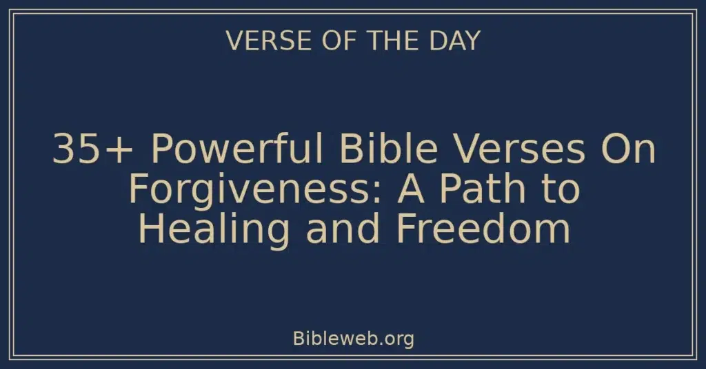 35+ Powerful Bible Verses On Forgiveness: A Path to Healing and Freedom