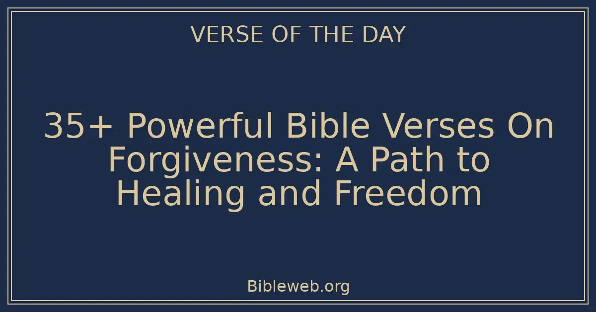 35+ Powerful Bible Verses On Forgiveness: A Path to Healing and Freedom