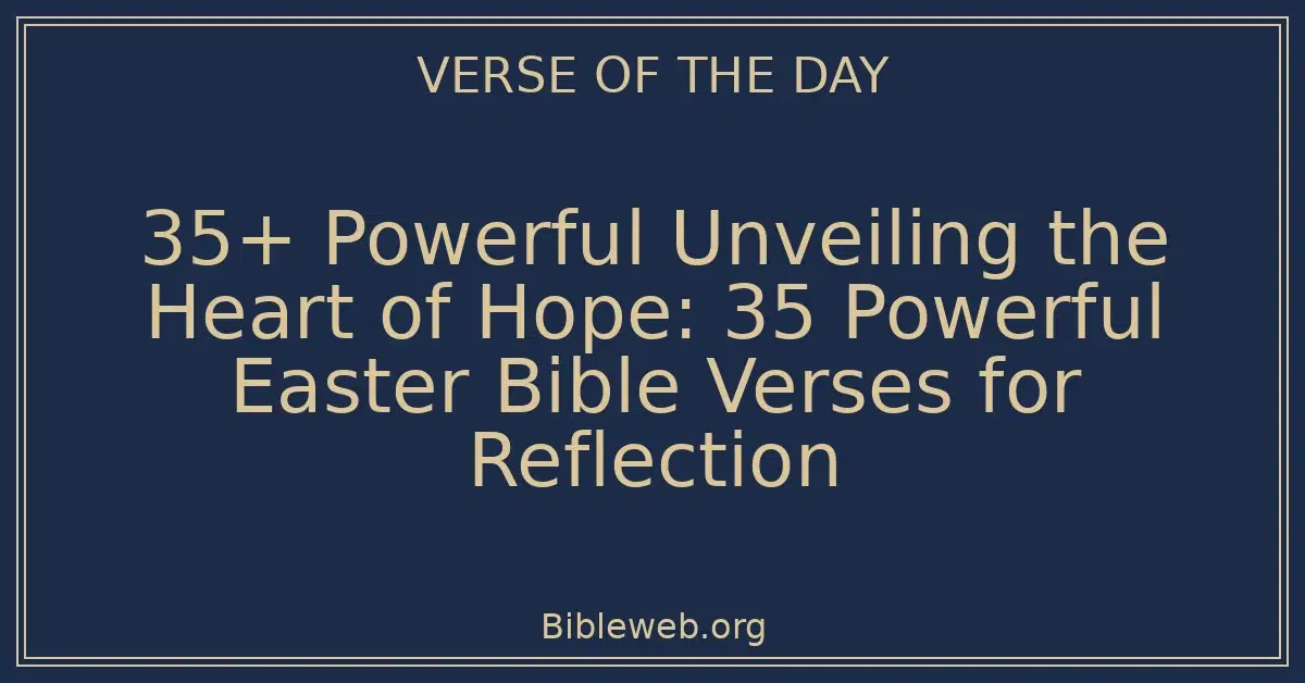 35+ Powerful Unveiling the Heart of Hope: 35 Powerful Easter Bible Verses for Reflection