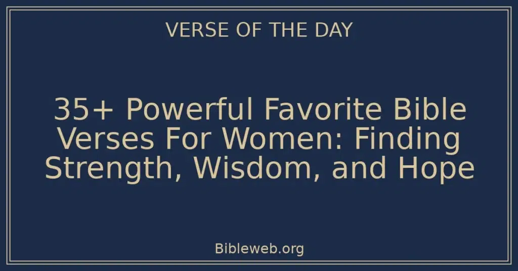 35+ Powerful Favorite Bible Verses For Women: Finding Strength, Wisdom, and Hope