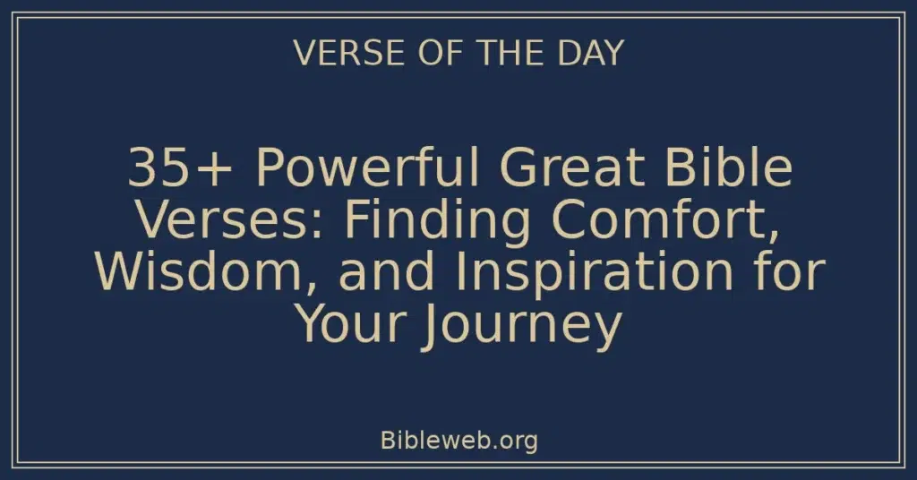 35+ Powerful Great Bible Verses: Finding Comfort, Wisdom, and Inspiration for Your Journey