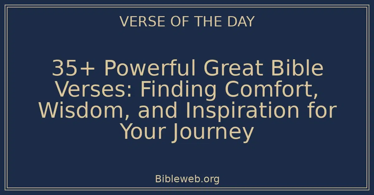 35+ Powerful Great Bible Verses: Finding Comfort, Wisdom, and Inspiration for Your Journey